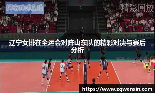 辽宁女排在全运会对阵山东队的精彩对决与赛后分析