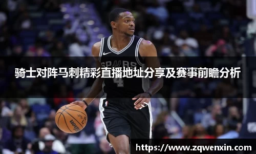骑士对阵马刺精彩直播地址分享及赛事前瞻分析